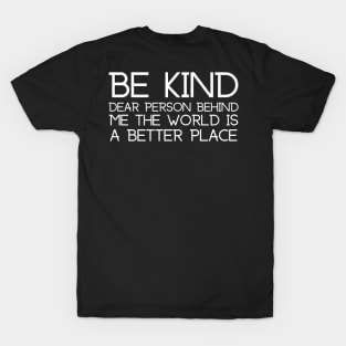 Be Kind Dear Person Behind Me The World Is A Better Place T-Shirt